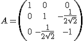 A=\begin{pmatrix}1 & 0 & 0 \\ 0 & 1& -\frac{1}{2\sqrt{2}}\\ 0 & -\frac{ 1}{2\sqrt{2}}& -1\end{pmatrix}
